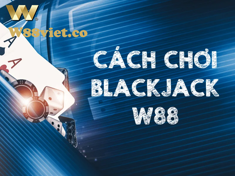 chơi blackjack online tại W88 cực kỳ đơn giản